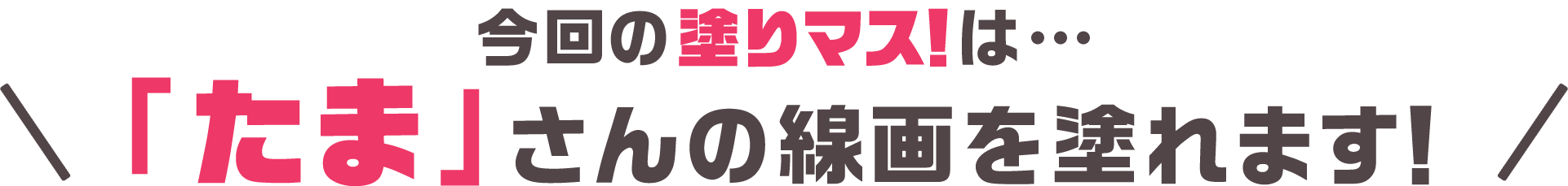 今回の塗りマス！は…「たま」さんの線画を塗れます！